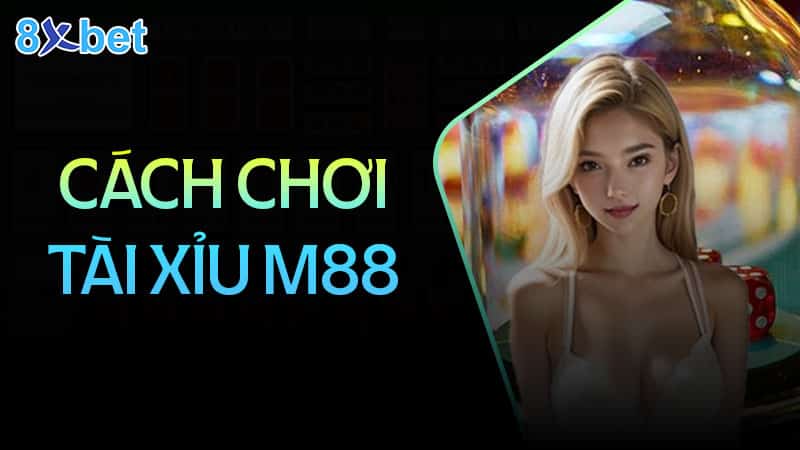 Cách chơi tài xỉu M88 đơn giản và chi tiết Cách chơi tài xỉu M88 đơn giản và chi tiết