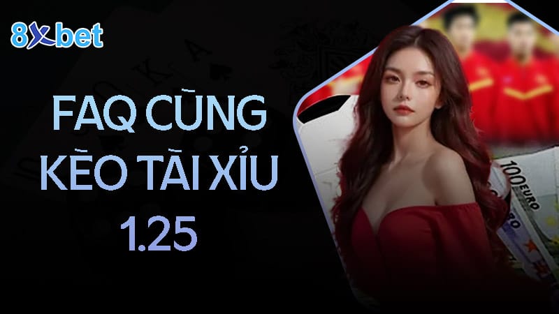 Câu hỏi thường gặp khi chơi kèo tài xỉu 1.25 Câu hỏi thường gặp khi chơi kèo tài xỉu 1.25