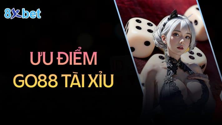 Go88 tài xỉu - Game cá cược hấp dẫn, kiếm tiền triệu mỗi ngày Ưu điểm nổi bật của Go88 tài xỉu mang đến